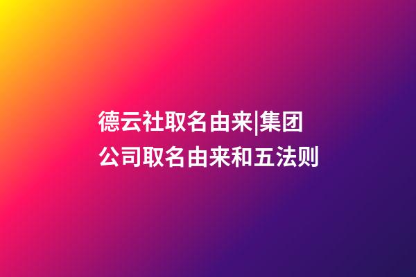 德云社取名由来|集团公司取名由来和五法则-第1张-公司起名-玄机派